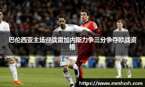 巴伦西亚主场迎战雷加内斯力争三分争夺欧战资格