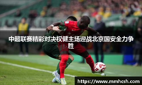 中超联赛精彩对决权健主场迎战北京国安全力争胜